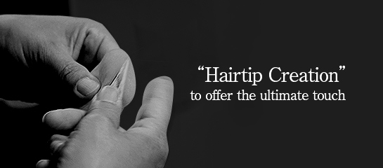 “Hairtip Creation” to offer the ultimate touch